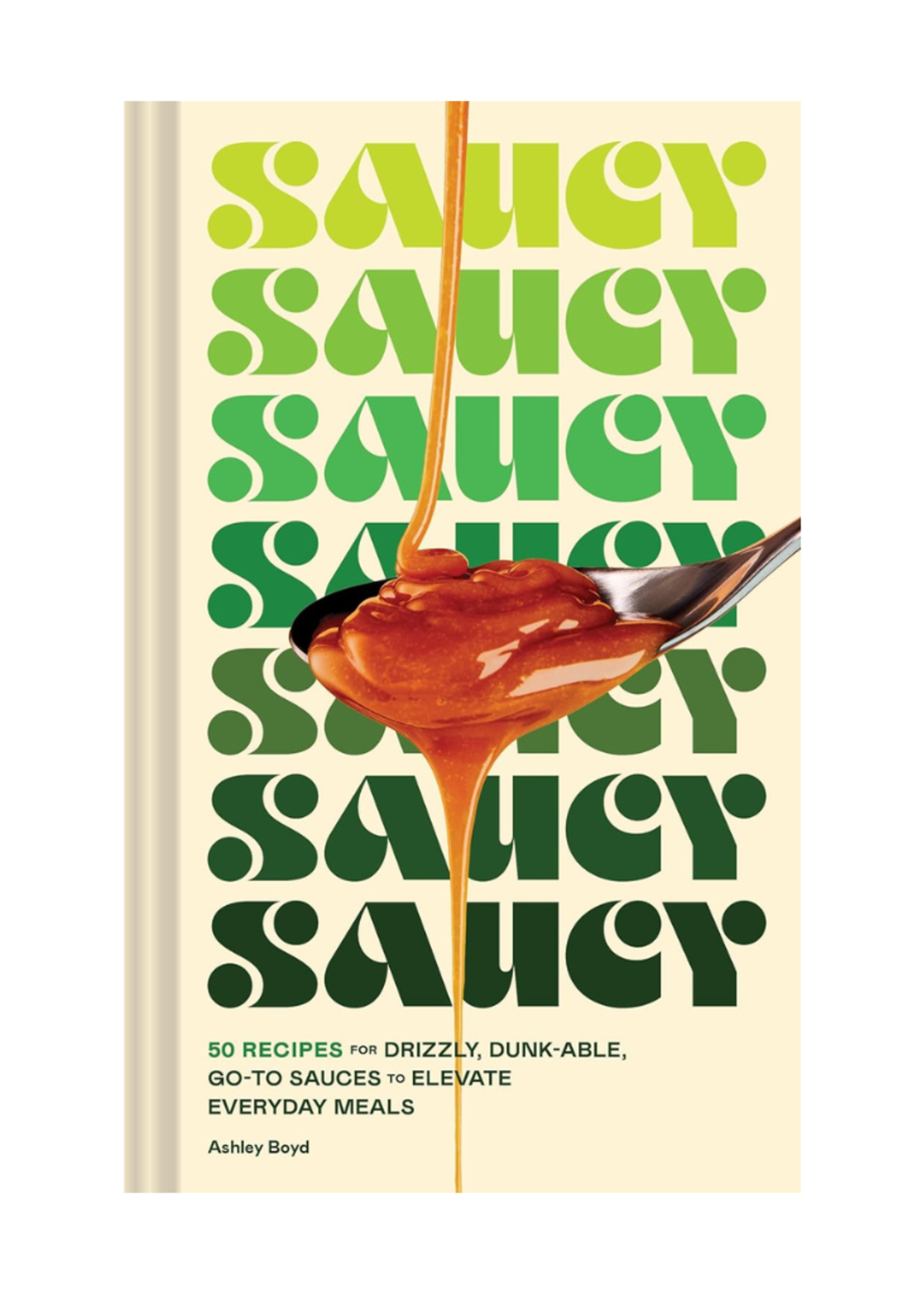 Chronicle Books Saucy: 50 Recipes for Drizzly, Dunk-able, Go-To Sauces to Elevate Everyday Meals by Ashley Boyd