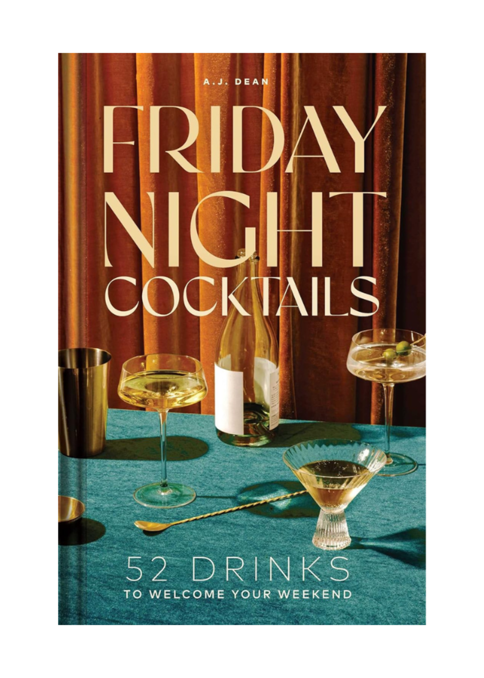 Simon-Andrews Friday Night Cocktails: 52 Drinks to Welcome Your Weekend (Cheers to the Week) by A.J. Dean