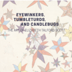 "Eyewinkers, Tumbleturds, and Candlebugs": The Art of Elizabeth Talford Scott