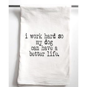 I Work Hard So My Dog Can Have A Better Life Tea Towel