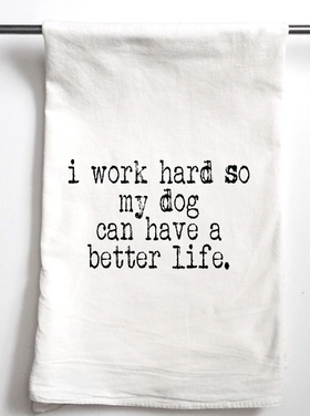 I Work Hard So My Dog Can Have A Better Life Tea Towel