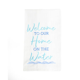 Flour Sack Towel -  Welcome to our Home on the Water