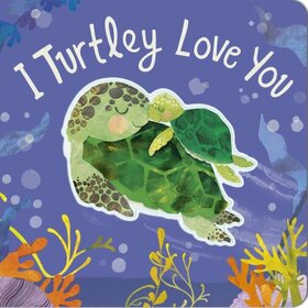 I Turtley Love You Book