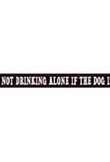 MY WORD YOU’RE NOT DRINKING ALONE IF THE DOG IS HOME WOODEN SIGN