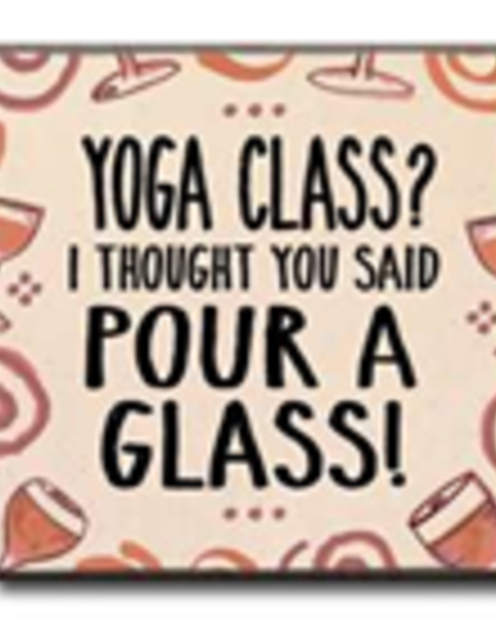 Yoga Class? I Thought You Said Pour a Glass 4x4