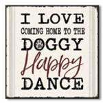 I Love Coming Home to the Doggy Happy Dance 6x6