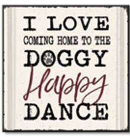 I Love Coming Home to the Doggy Happy Dance 6x6