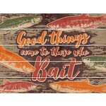 Good Things Come to Those Who Bait Pallet Sign