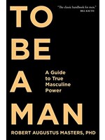 To Be a Man PB: A Guide to True Masculine Power (Paperback)