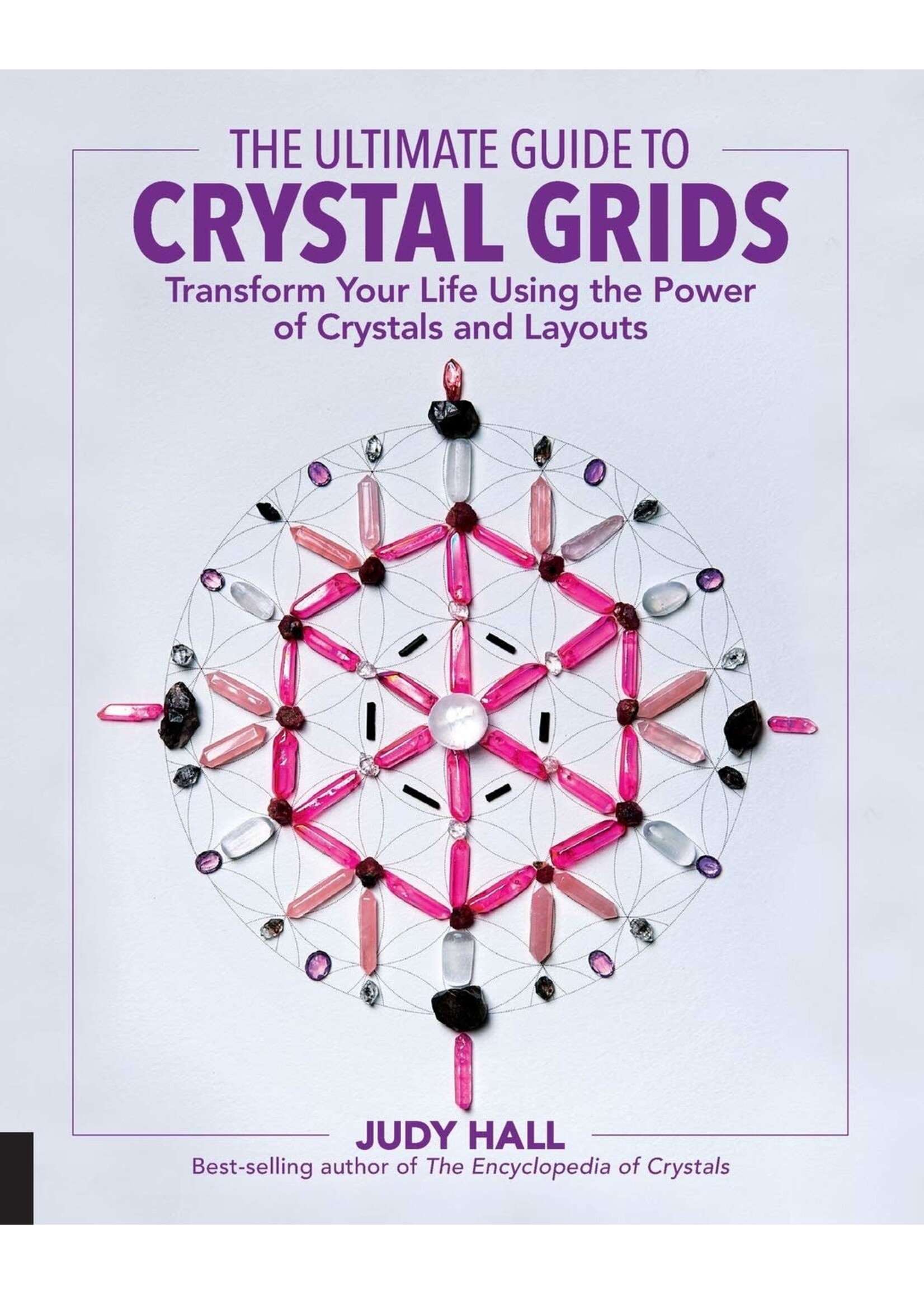 The Ultimate Guide to Crystal Grids: Transform Your Life Using the Power of Crys