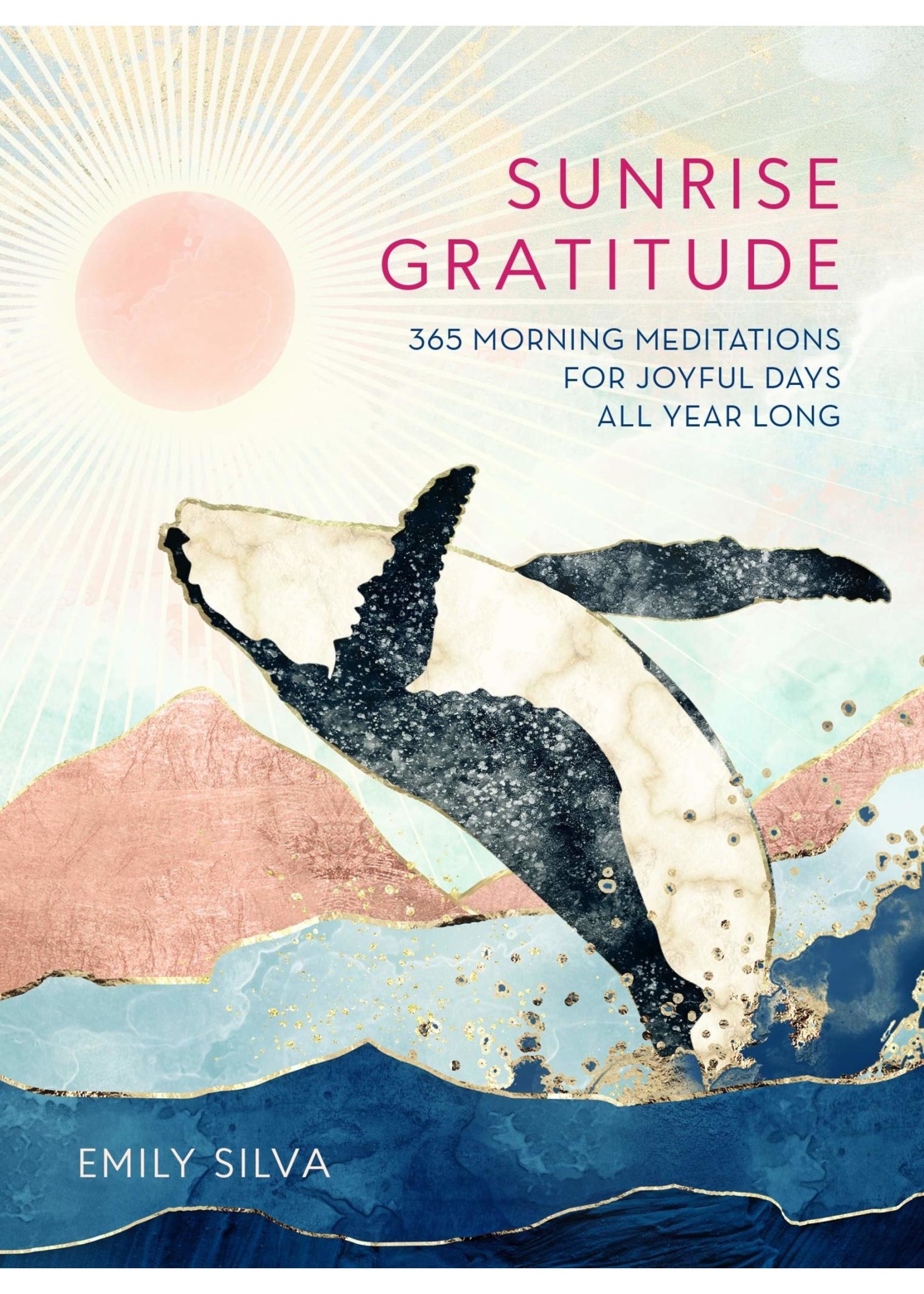 Sunrise Gratitude 365 Morning Meditations for Joyful Days All Year Long
