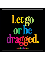 Quotable    MAGNET Let it Go or Be Dragged