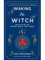 Waking the Witch - Reflections on Women, Magic, and Power