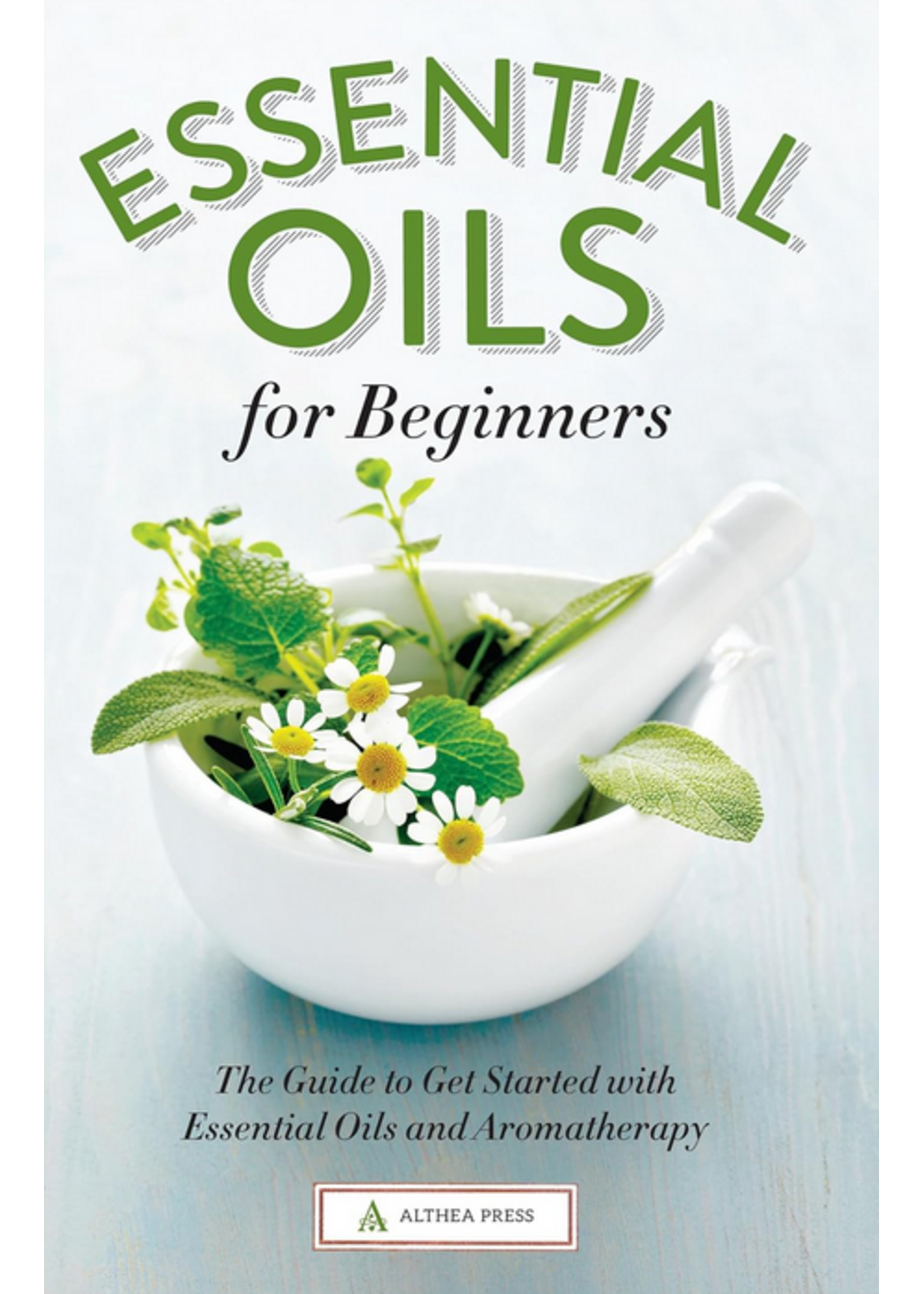 Essential Oils for Beginners - The Guide to Getting Started With Essential Oils and Aromatherapy