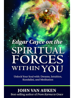 Edgar Cayce On The Spiritual Forces Within You