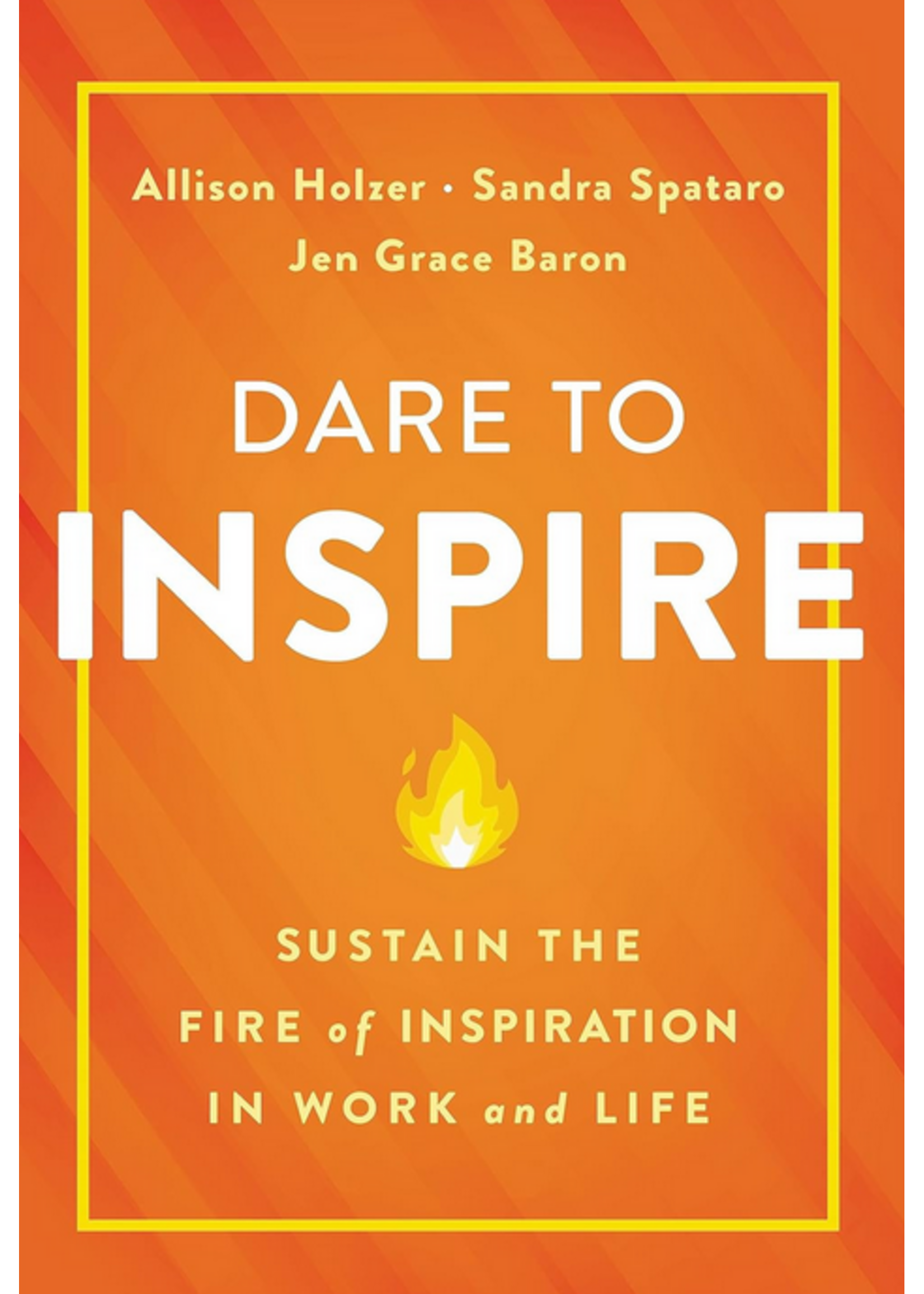 Dare to Inspire: Sustain the Fire of Inspiration in Work and Life