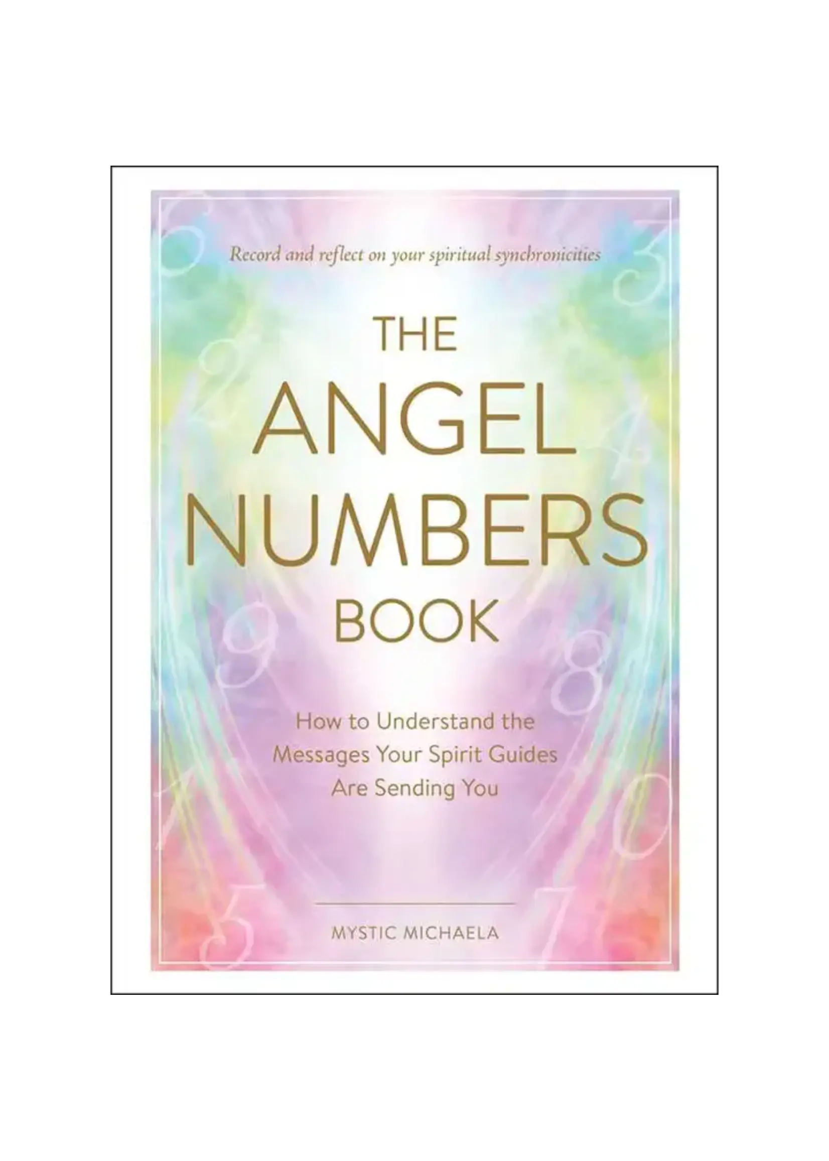 The Angel Numbers Book - How to Understand the Messages Your Spirit Guides Are Sending You