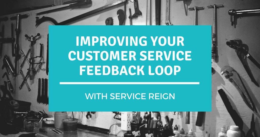 Service Reign: Improving your Customer Service Feedback Loop