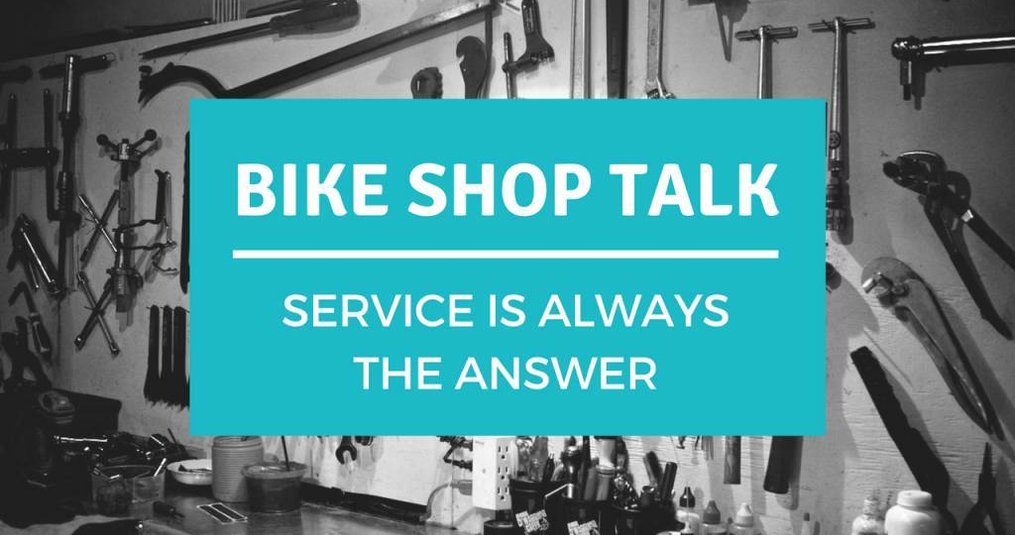 Bike Shop Talk: Service is Always the Answer