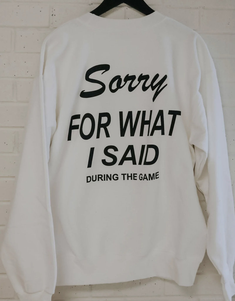 Sorry for what I said sweatshirt