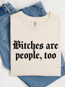 Bitches Are People Too Tee Ivory