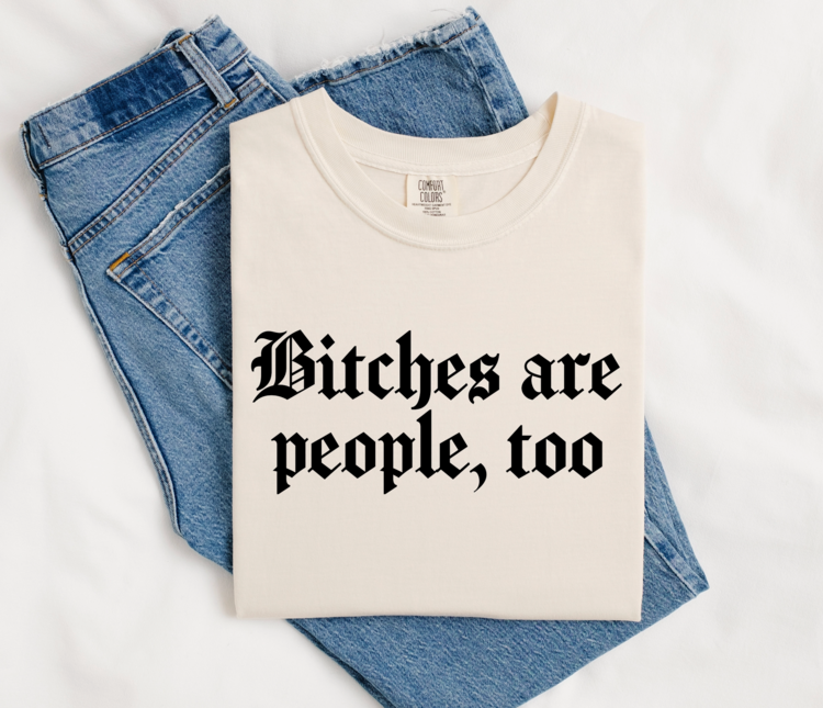 Bitches Are People Too Tee Ivory