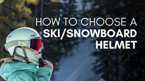 How to Choose a Ski/Snowboard Helmet