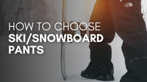 How to Choose Ski/Snowboard Pants How to Choose Ski/Snowboard Pants