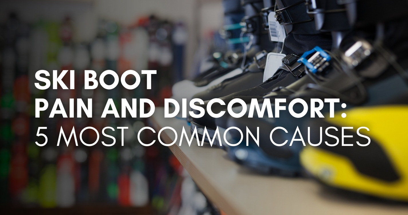 Ski Boot Pain and Discomfort: Five Most Common Causes
