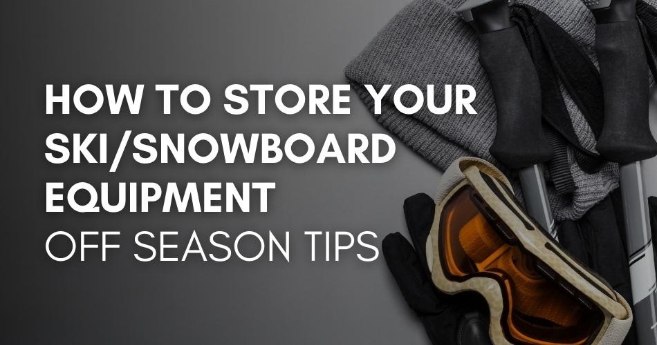 How to Store Your Ski/Snowboard Equipment in the Off Season
