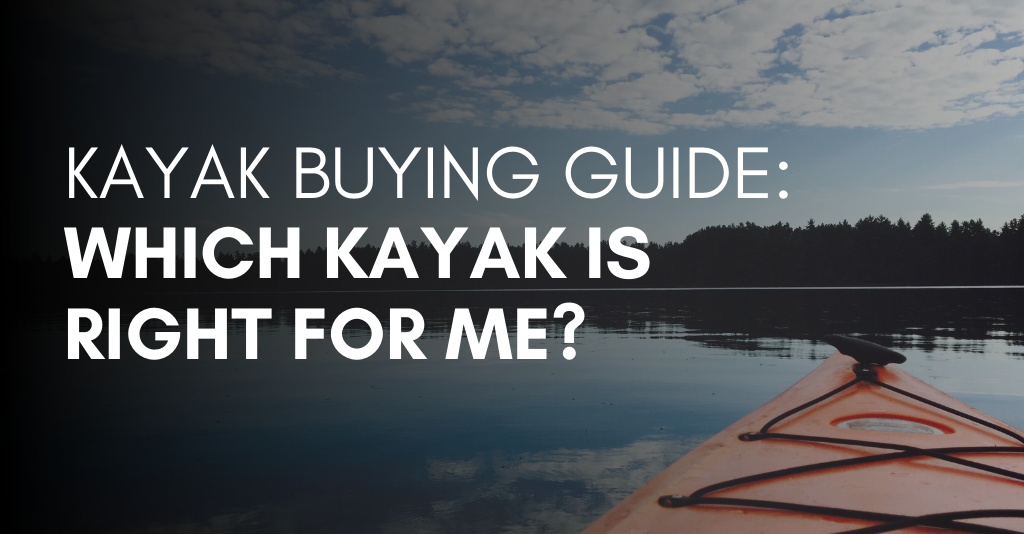 Kayak Buying Guide: Which Kayak is Right for Me?