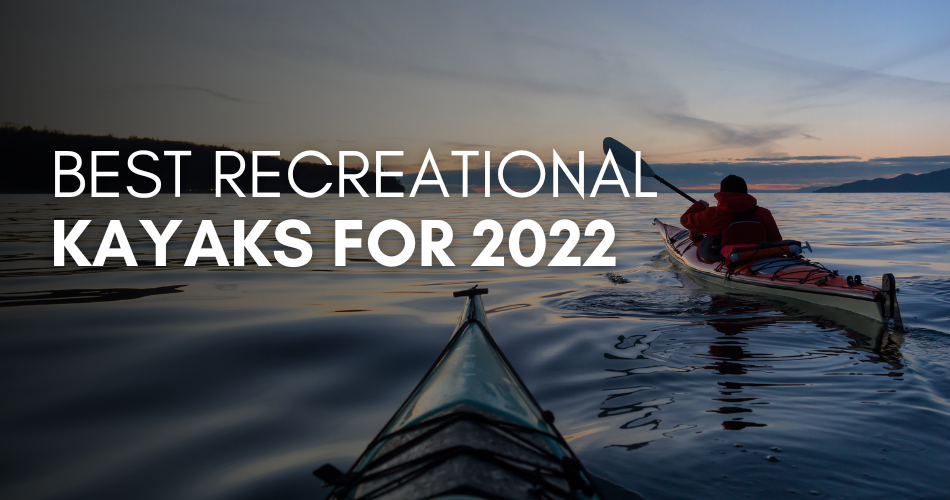 Best Recreational Kayaks for 2022