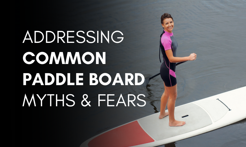Addressing Common Paddle Board Myths & Fears