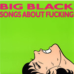 [New] Big Black - Songs About Fucking (2018 remaster)