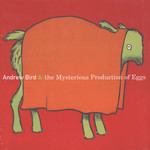 [New] Andrew Bird - Mysterious Production of Eggs