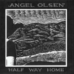 [New Vinyl] Olsen, Angel: Half Way Home [SOMETHINGSCOSMIC]