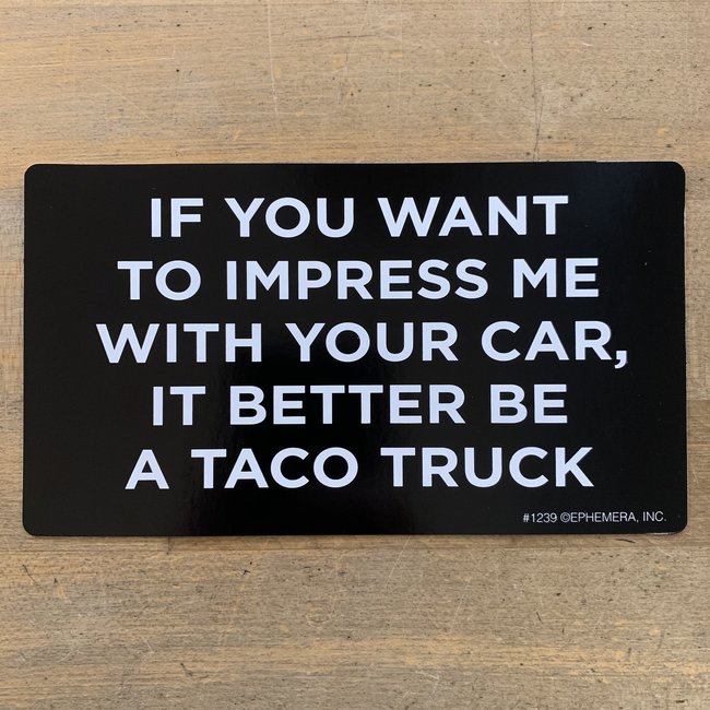 Sticker - If you want to impress me with your car, it better be a taco truck