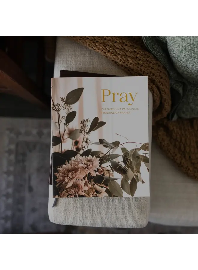PRAY - CULTIVATING A PASSIONATE PRACTICE OF PRAYER