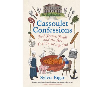 Cassoulet Confessions : Food, France, Family and the Stew That Saved My Soul