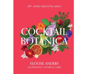 Cocktail Botanica: 60+ Drinks Inspired by Nature