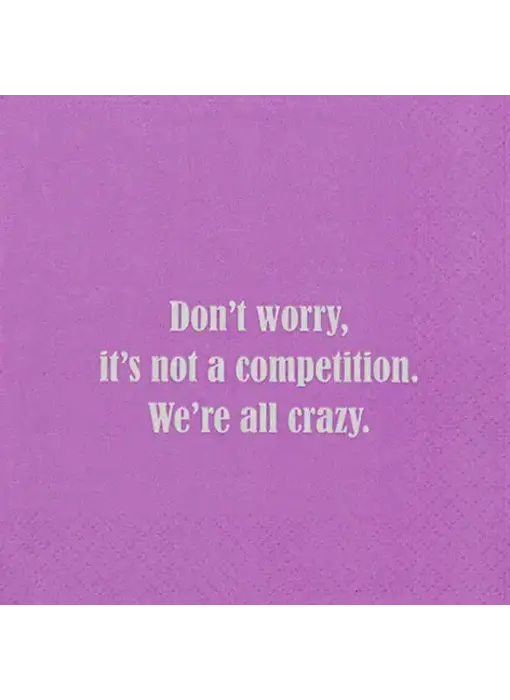 Don't Worry, It's Not A Competition. We're All Crazy