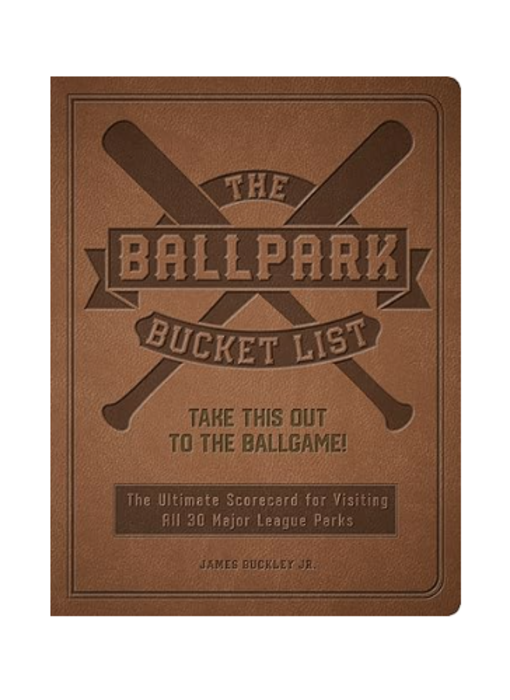 The Ballpark Bucket List: Take THIS Out to the Ballgame! - The Ultimate Scorecard for Visiting All 30 Major League Parks