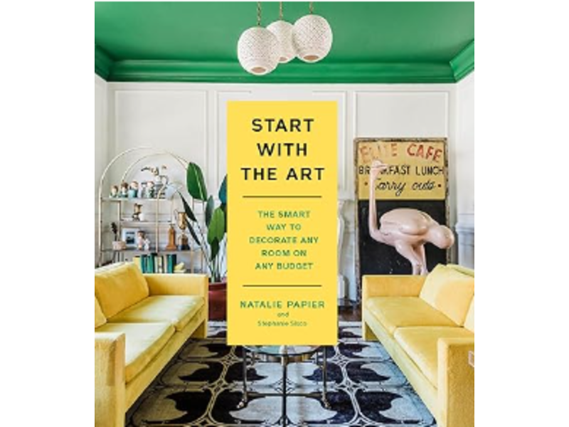 Hachette/Workman Start with the Art: The Smart Way to Decorate Any Room on Any Budget