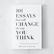 101 Essays That Will Change the Way You Think - Hardcover
