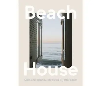 Beach House: Relaxed Spaces Inspired By the Coast