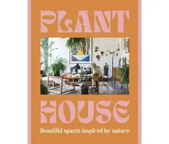 Plant House: Beautiful Spaces Inspired By Nature