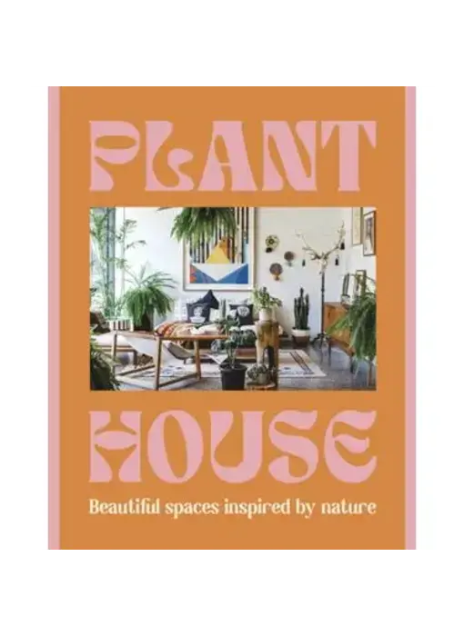 Plant House: Beautiful Spaces Inspired By Nature