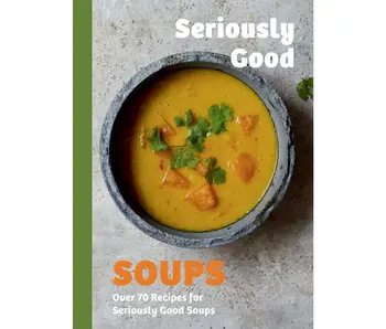 Seriously Good Soups