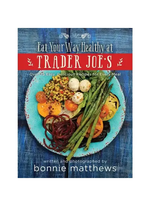 Eat Your Way Healthy At Trader Joe's Cookbook
