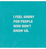 Mary Phillips Design I Feel Sorry For People That Don't Know Us Napkins